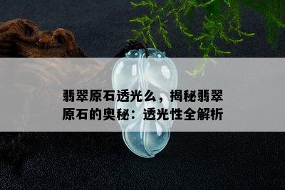 翡翠原石透光么，揭秘翡翠原石的奥秘：透光性全解析