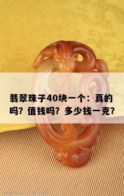 翡翠珠子40块一个：真的吗？值钱吗？多少钱一克？