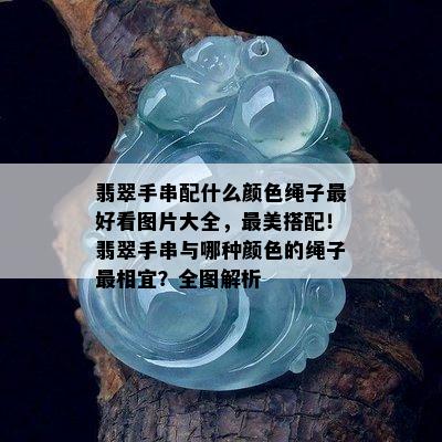 翡翠手串配什么颜色绳子更好看图片大全，最美搭配！翡翠手串与哪种颜色的绳子最相宜？全图解析