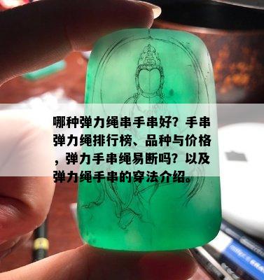 哪种弹力绳串手串好？手串弹力绳排行榜、品种与价格，弹力手串绳易断吗？以及弹力绳手串的穿法介绍。