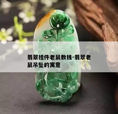 翡翠挂件老鼠数钱-翡翠老鼠吊坠的寓意