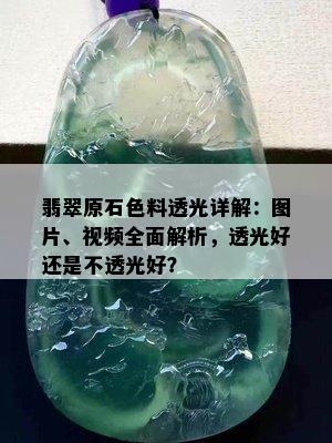 翡翠原石色料透光详解：图片、视频全面解析，透光好还是不透光好？