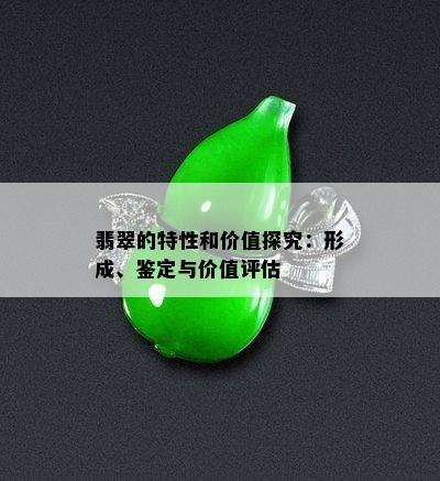 翡翠的特性和价值探究：形成、鉴定与价值评估