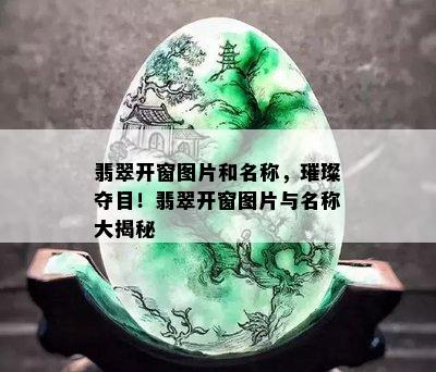 翡翠开窗图片和名称，璀璨夺目！翡翠开窗图片与名称大揭秘