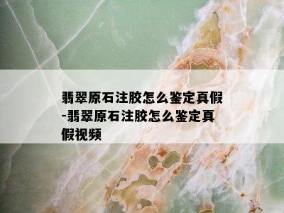 翡翠原石注胶怎么鉴定真假-翡翠原石注胶怎么鉴定真假视频