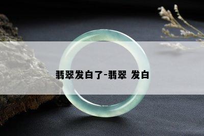 翡翠发白了-翡翠 发白