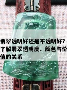 翡翠透明好还是不透明好？了解翡翠透明度、颜色与价值的关系