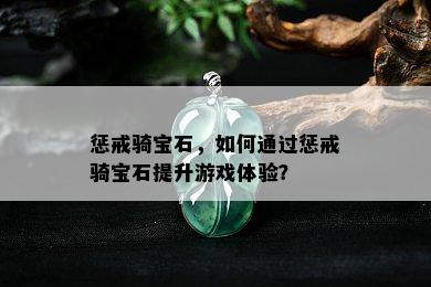 惩戒骑宝石，如何通过惩戒骑宝石提升游戏体验？