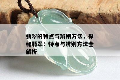 翡翠的特点与辨别方法，探秘翡翠：特点与辨别方法全解析