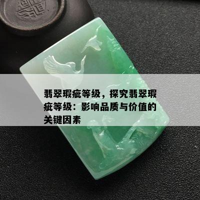 翡翠瑕疵等级，探究翡翠瑕疵等级：影响品质与价值的关键因素