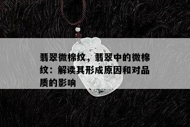 翡翠微棉纹，翡翠中的微棉纹：解读其形成原因和对品质的影响