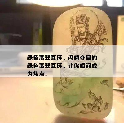 绿色翡翠耳环，闪耀夺目的绿色翡翠耳环，让你瞬间成为焦点！