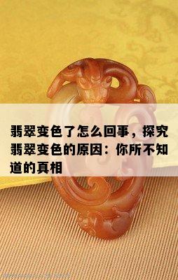 翡翠变色了怎么回事，探究翡翠变色的原因：你所不知道的真相