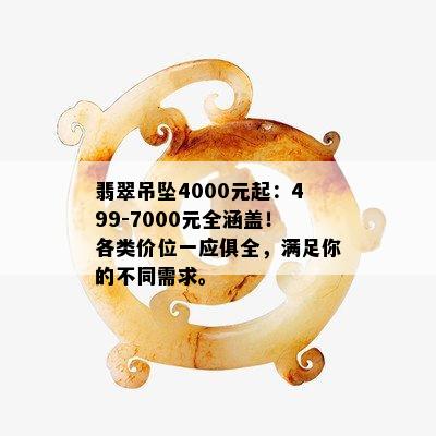 翡翠吊坠4000元起：499-7000元全涵盖！各类价位一应俱全，满足你的不同需求。