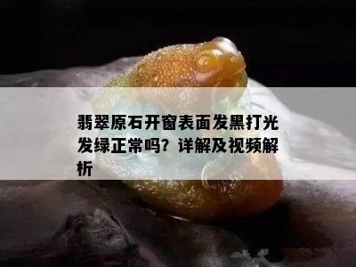 翡翠原石开窗表面发黑打光发绿正常吗？详解及视频解析