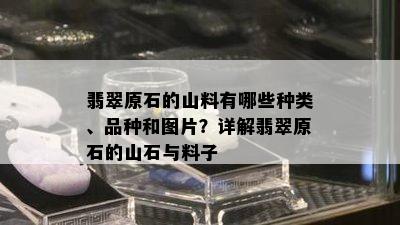 翡翠原石的山料有哪些种类、品种和图片？详解翡翠原石的山石与料子