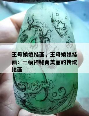 王母娘娘挂画，王母娘娘挂画：一幅神秘而美丽的传统绘画