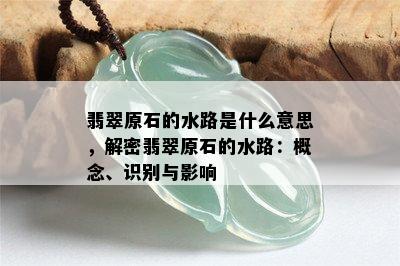 翡翠原石的水路是什么意思，解密翡翠原石的水路：概念、识别与影响