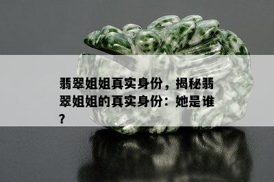 翡翠姐姐真实身份，揭秘翡翠姐姐的真实身份：她是谁？