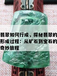 翡翠如何行成，探秘翡翠的形成过程：从矿石到宝石的奇妙旅程