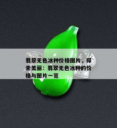 翡翠无色冰种价格图片，探索美丽：翡翠无色冰种的价格与图片一览