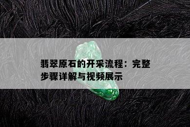 翡翠原石的开采流程：完整步骤详解与视频展示