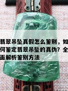 翡翠吊坠真假怎么鉴别，如何鉴定翡翠吊坠的真伪？全面解析鉴别方法