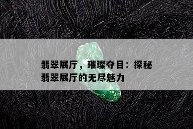 翡翠展厅，璀璨夺目：探秘翡翠展厅的无尽魅力