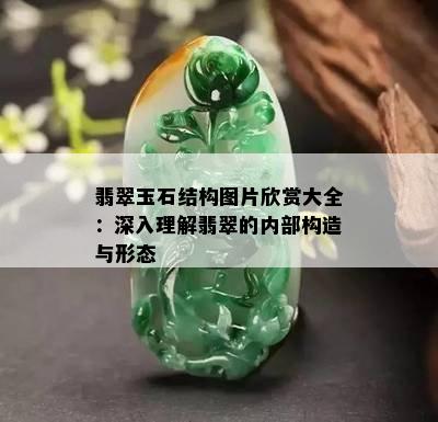 翡翠玉石结构图片欣赏大全：深入理解翡翠的内部构造与形态