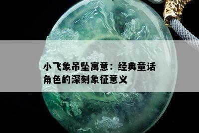 小飞象吊坠寓意：经典童话角色的深刻象征意义