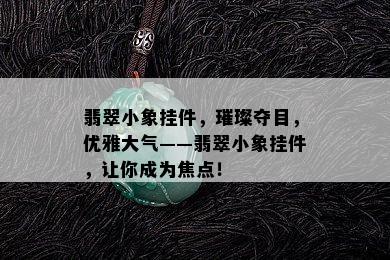 翡翠小象挂件，璀璨夺目，优雅大气——翡翠小象挂件，让你成为焦点！