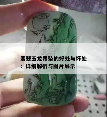 翡翠玉龙吊坠的好处与坏处：详细解析与图片展示