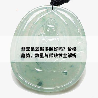 翡翠是翠越多越好吗？价格趋势、数量与稀缺性全解析