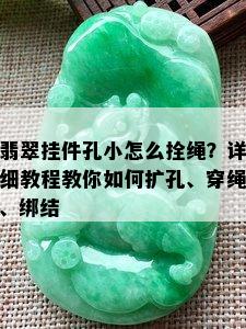 翡翠挂件孔小怎么拴绳？详细教程教你如何扩孔、穿绳、绑结