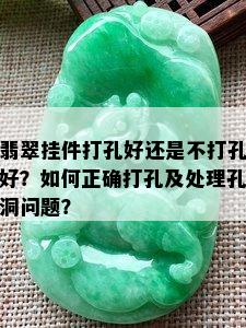 翡翠挂件打孔好还是不打孔好？如何正确打孔及处理孔洞问题？