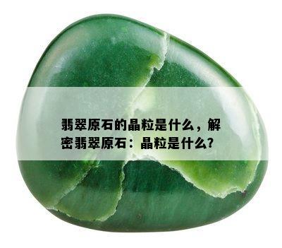 翡翠原石的晶粒是什么，解密翡翠原石：晶粒是什么？