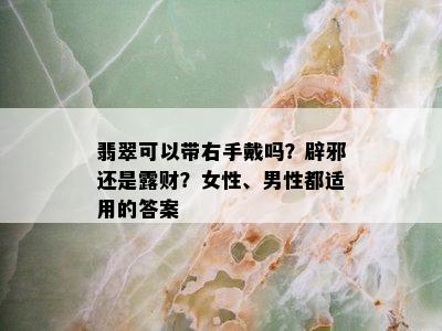 翡翠可以带右手戴吗？辟邪还是露财？女性、男性都适用的答案