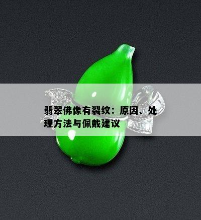 翡翠佛像有裂纹：原因、处理方法与佩戴建议