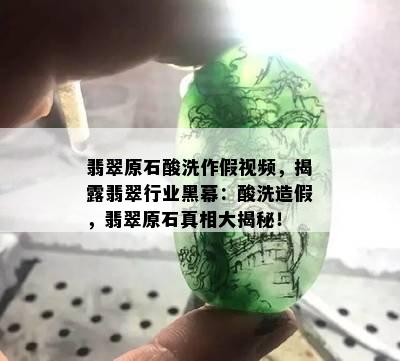 翡翠原石酸洗作假视频，揭露翡翠行业黑幕：酸洗造假，翡翠原石真相大揭秘！