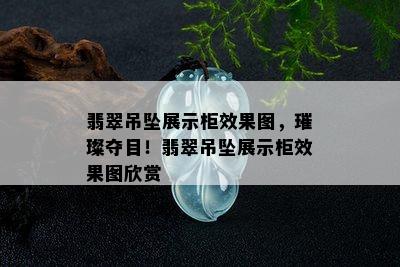 翡翠吊坠展示柜效果图，璀璨夺目！翡翠吊坠展示柜效果图欣赏