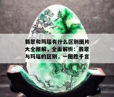 翡翠和玛瑙有什么区别图片大全图解，全面解析：翡翠与玛瑙的区别，一图胜千言！