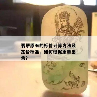 翡翠原石的标价计算方法及定价标准，如何根据重量出售？