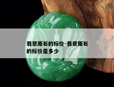 翡翠原石的标价-翡翠原石的标价是多少