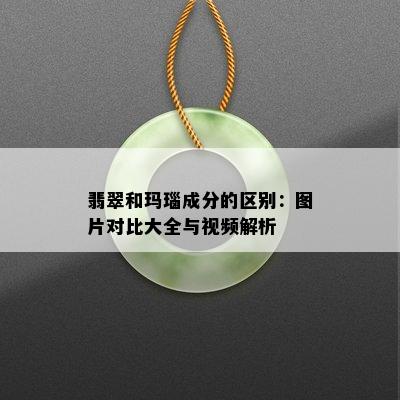 翡翠和玛瑙成分的区别：图片对比大全与视频解析