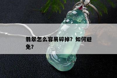 翡翠怎么容易碎掉？如何避免？