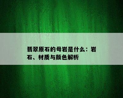 翡翠原石的母岩是什么：岩石、材质与颜色解析