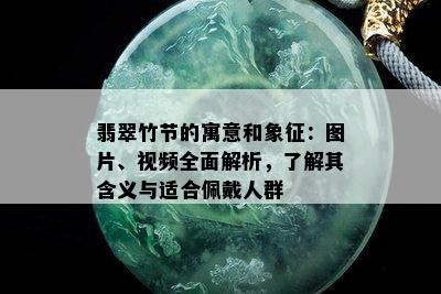 翡翠竹节的寓意和象征：图片、视频全面解析，了解其含义与适合佩戴人群