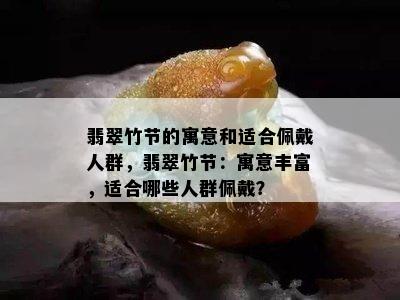 翡翠竹节的寓意和适合佩戴人群，翡翠竹节：寓意丰富，适合哪些人群佩戴？