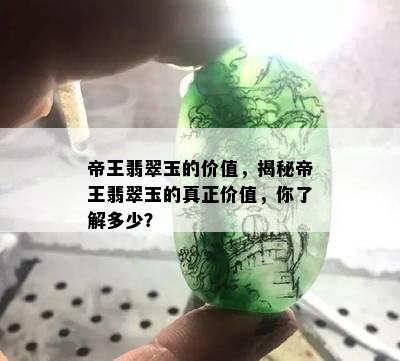 帝王翡翠玉的价值，揭秘帝王翡翠玉的真正价值，你了解多少？