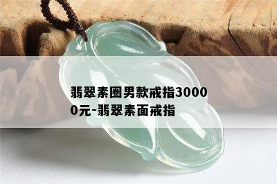 翡翠素圈男款戒指30000元-翡翠素面戒指